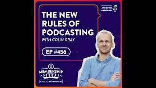 456 - The New Rules of Podcasting with Colin Gray