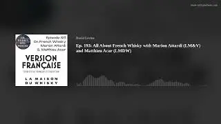 Ep. 193: All About French Whisky with Marion Attardi (LM&V) and Matthieu Acar (LMDW)
