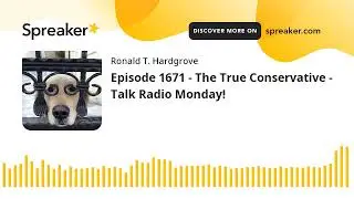 Episode 1671 - The True Conservative - Talk Radio Monday!