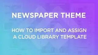 Newspaper WordPress Theme Tutorial: How to Import and Assign Cloud Library Templates