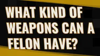 What kind of weapons can a felon have?