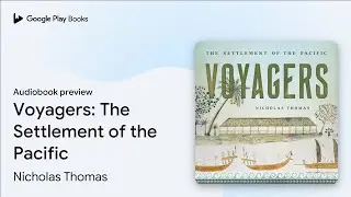 Voyagers: The Settlement of the Pacific by Nicholas Thomas &middot; Audiobook preview