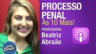 Processo Penal / As 10 Mais / Professora Beatriz Abra&atilde;o