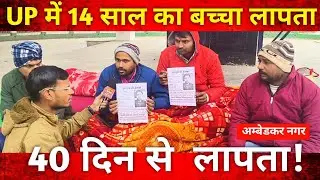 40 दिन से लापता 14 साल का बच्चा | पिता धरने पर बैठा | Ground Report Ambedkar Nagar UP