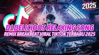 DJ DELICIOUS RELAXING SONG ||REMIX BREAKBEAT VIRAL TIKTOK TERBARU 2025