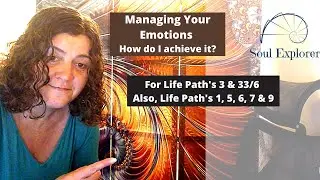 Managing Your Emotions - Life Path 3 & 33/6, but also Life Path's 1, 5, 6, 7, & 9