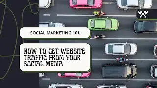 How to get website traffic from your social media presence | Business Social Marketing 101 |