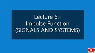 Lecture 6:-(Signals and Systems) Impulse Function