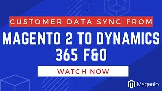 How to Sync Customer Data from Magento 2 to Dynamics 365 F&O