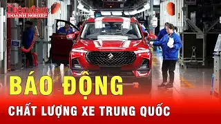 Sự thật xe Trung Quốc bị kêu la, tẩy chay vì chất lượng quá kém? | Tin tức 24h
