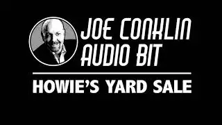 Joe Conklin Audio Bit: Howie's Yard Sale