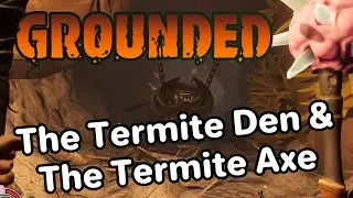 Grounded: Exploring the Termite Den and Crafting the Termite Axe