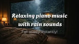 Relaxing piano music with rain sounds - Fall asleep instantly