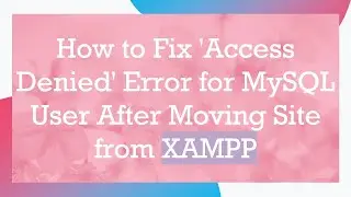 How to Fix 'Access Denied' Error for MySQL User After Moving Site from XAMPP