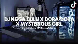 DJ NGGA DULU X DORA DORA X MYSTERIOUS GIRL VIRAL TIKTOK 2025 INI YG KALIAN CARI