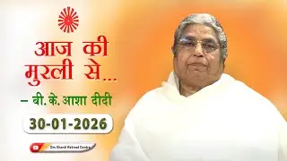 Aaj ki Murli se ... 30-01-2026 by BK Asha Didi from Om Shanti Retreat Centre, Delhi-NCR