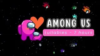 Among Us Lullabies 7 hours - Sleep Music, Relaxation
