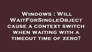 Windows : Will WaitForSingleObject cause a context switch when waiting with a timeout time of zero?