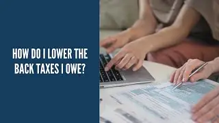 How do I Lower the Back Taxes I Owe? | IRS Tax Debt Help