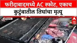 Hariyana AC Blast | फरीदाबादमध्ये AC स्फोटात तिघांचा मृत्यू, मुलगा बचावला