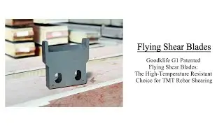 Goodklife G1 Patented Flying Shear Blades：The High Temperature Resistant Choice for TMT Rebar Sheari
