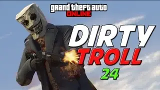 GTA ONLINE - DIRTY TROLL 24 - (GTA V ONLINE)