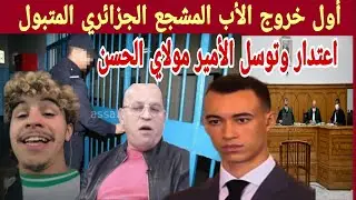 والد المشجع الجزائري الموقوف يخرج عن صمته | اعتذار رسمي ورسالة إنسانية للأمير مولاي الحسن