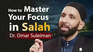 How to Master Your Focus in Salah! Dr  Omar Suleiman
