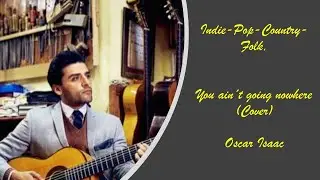 You ain´t going nowhere (Cover by Oscar Isaac)