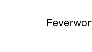 How to pronounce Feverwort
