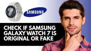 Как проверить Samsung Galaxy Watch 7 на подлинность или подделку (руководство 2025 года)