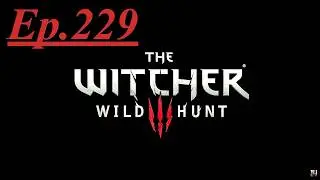 Let's Play The Witcher 3 Ep.229