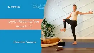 Christian Vinyasa | Hosea 6:1-3 Lord, I Return to You | Intermediate Flow | 30 Minutes