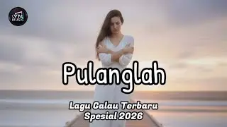 Lagu Galau Terbaru 2026 - Pulanglah | Lagu Sedih Bikin Nangis