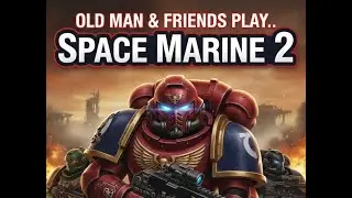 Space Marines 2 with OldManNoPlan & Friends
