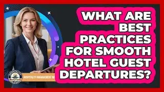 What Are Best Practices For Smooth Hotel Guest Departures?