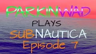 Subnautica Cyclops - Parkinwad Plays Subnautica - Episode 7