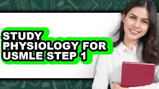 How to Study Physiology for Usmle Step 1 - Step by Step