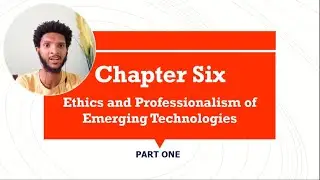 Ethics and Professionalism of Emerging Technologies | Chapter six | Part One