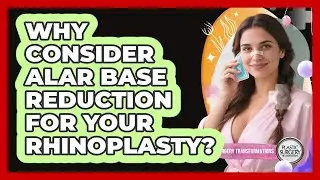 Why Consider Alar Base Reduction For Your Rhinoplasty? - Plastic Surgery Transformations