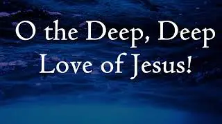 | O THE DEEP, DEEP, LOVE OF JESUS (Lyric Video)| HYMN by S. Trevor Francis|