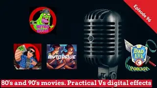 80's and 90's movies. Practical Vs digital effects - Episode 96 of the Dad Level Podcast
