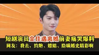 金佳遇结婚两月离婚，前妻痛哭爆料要素满满，网友：我去，精彩啊！！