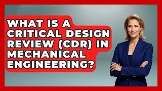 What Is A Critical Design Review (CDR) In Mechanical Engineering? - Mechanical Engineering Explained