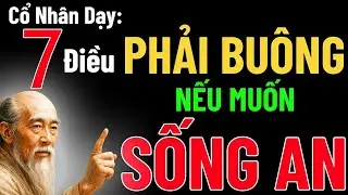 7 điều phải buông nếu muốn sống an – Lời dạy cổ nhân thấm thía cho người tỉnh thức