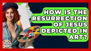 How Is The Resurrection Of Jesus Depicted In Art? - Art Across Cultures