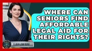 Where Can Seniors Find Affordable Legal Aid For Their Rights? - Elder Law Guru
