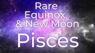 Pisces ♓ 🌙, Rare & Powerful Equinox & New Moon // March 20-21 Tarot Reading