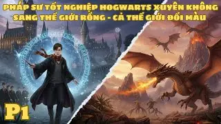 FANFIC HARRY POTTER : PHÁP SƯ TỐT NGHIỆP HOGWARTS XUYÊN KHÔNG SANG THẾ GIỚI RỒNG - P1