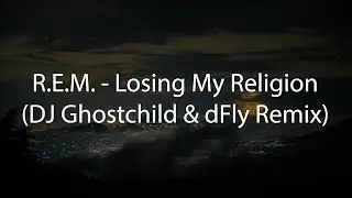 R.E.M. - Losing My Religion (DJ Ghostchild & dFly Remix)